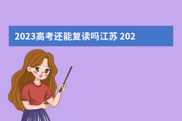 2023高考还能复读吗江苏 2023年还可以复读高考吗